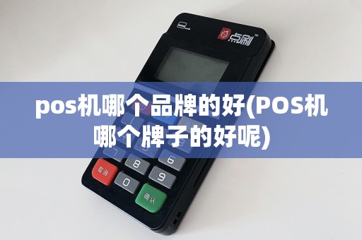 pos机哪个品牌的好(POS机哪个牌子的好呢)