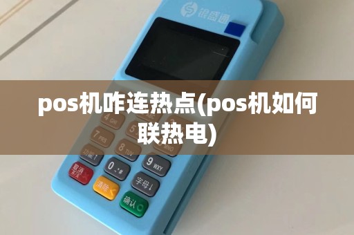 pos机咋连热点(pos机如何联热电)