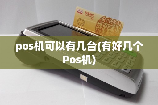 pos机可以有几台(有好几个Pos机)