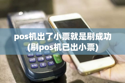 pos机出了小票就是刷成功(刷pos机已出小票)