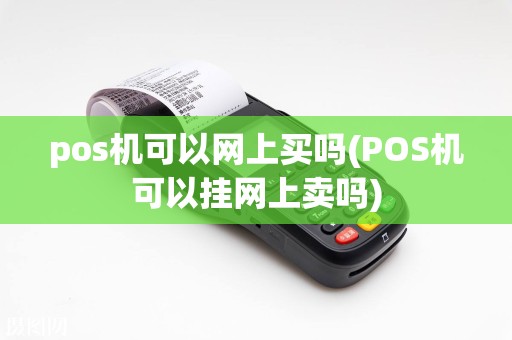 pos机可以网上买吗(POS机可以挂网上卖吗)