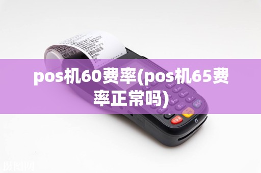 pos机60费率(pos机65费率正常吗)