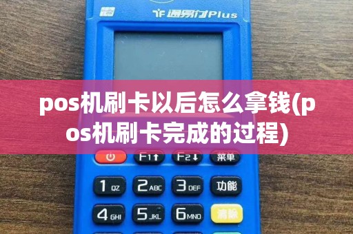 pos机刷卡以后怎么拿钱(pos机刷卡完成的过程)