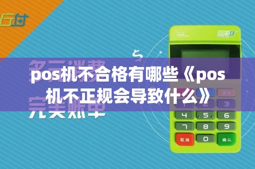pos机不合格有哪些《pos机不正规会导致什么》