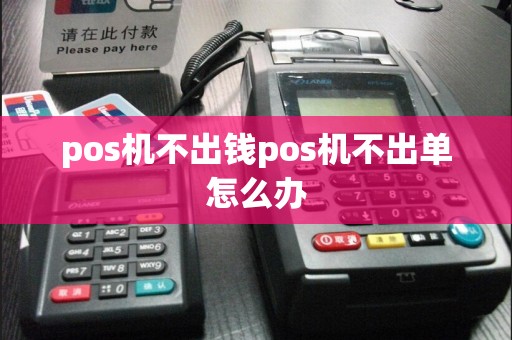 pos机不出钱pos机不出单怎么办  第1张