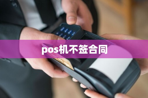 pos机不签合同  第1张