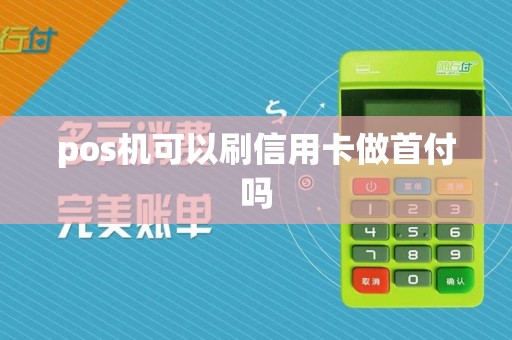 pos机可以刷信用卡做首付吗