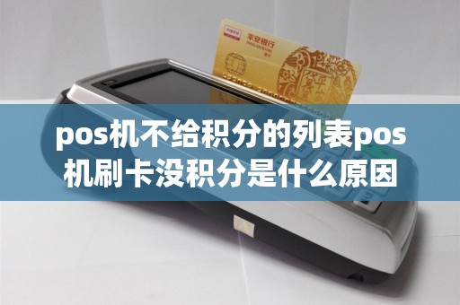 pos机不给积分的列表pos机刷卡没积分是什么原因