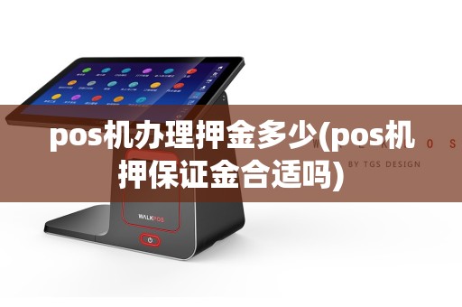 pos机办理押金多少(pos机押保证金合适吗)