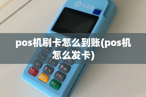 pos机刷卡怎么到账(pos机怎么发卡)