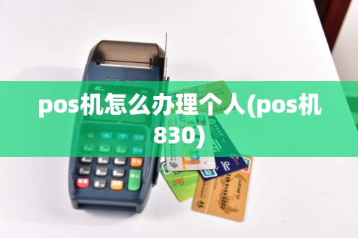 pos机怎么办理个人(pos机830)