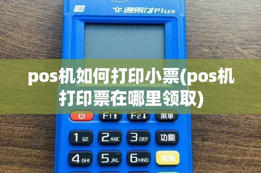 pos机如何打印小票(pos机打印票在哪里领取)