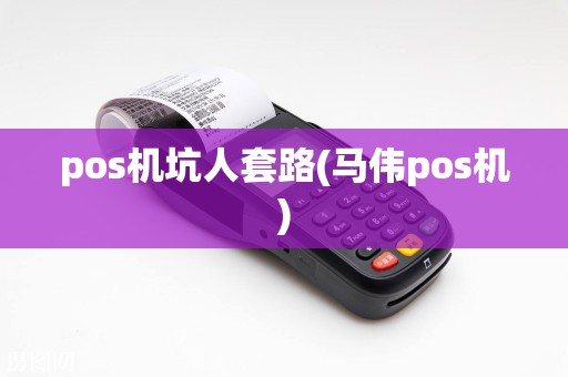 pos机坑人套路(马伟pos机)  第1张