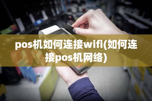 pos机如何连接wifi(如何连接pos机网络)