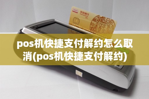 pos机快捷支付解约怎么取消(pos机快捷支付解约)  第1张