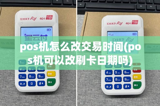 pos机怎么改交易时间(pos机可以改刷卡日期吗)
