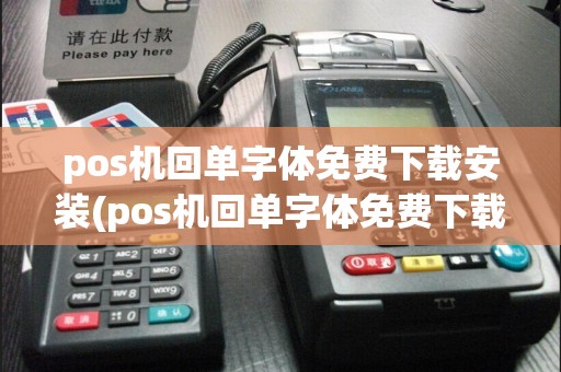 pos机回单字体免费下载安装(pos机回单字体免费下载)