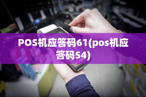 POS机应答码61(pos机应答码54)