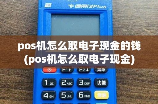 pos机怎么取电子现金的钱(pos机怎么取电子现金)