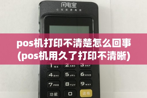 pos机打印不清楚怎么回事(pos机用久了打印不清晰)