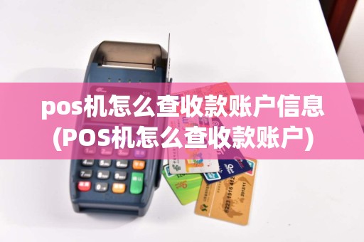 pos机怎么查收款账户信息(POS机怎么查收款账户)