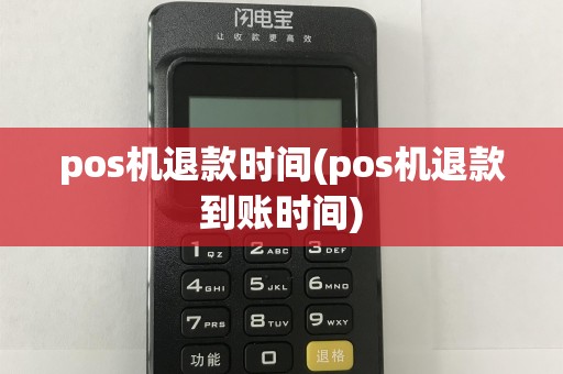 pos机退款时间(pos机退款到账时间)