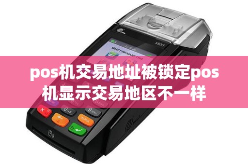 pos机交易地址被锁定pos机显示交易地区不一样  第1张