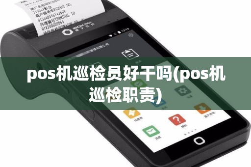 pos机巡检员好干吗(pos机巡检职责)