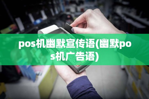 pos机幽默宣传语(幽默pos机广告语)