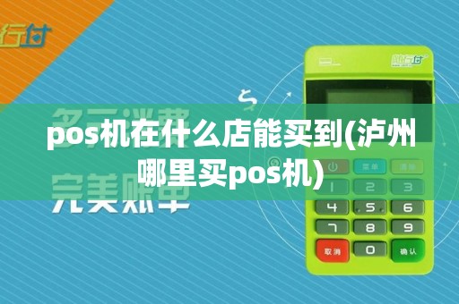 pos机在什么店能买到(泸州哪里买pos机)  第1张