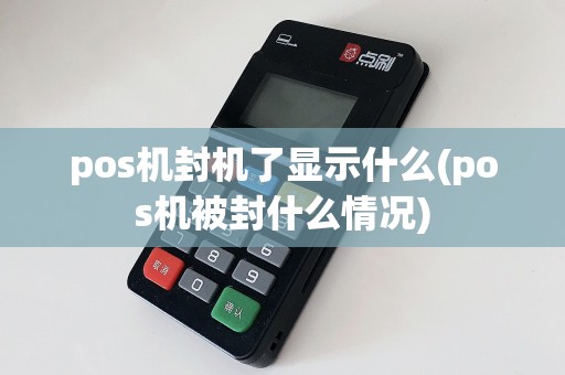 pos机封机了显示什么(pos机被封什么情况)