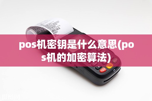 pos机密钥是什么意思(pos机的加密算法)