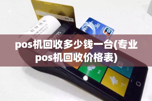 pos机回收多少钱一台(专业pos机回收价格表)
