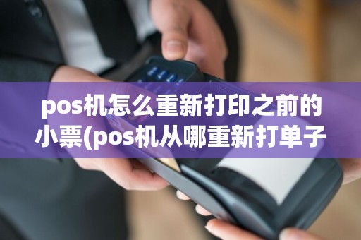 pos机怎么重新打印之前的小票(pos机从哪重新打单子)