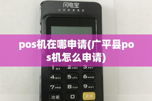 pos机在哪申请(广平县pos机怎么申请)
