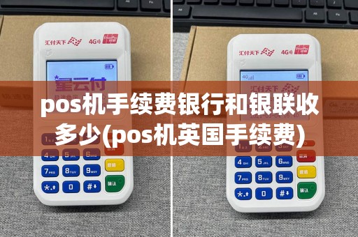 pos机手续费银行和银联收多少(pos机英国手续费)