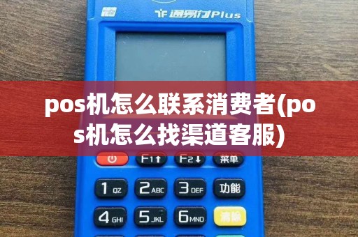 pos机怎么联系消费者(pos机怎么找渠道客服)