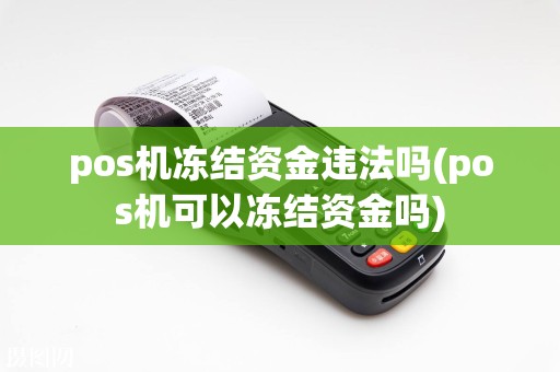 pos机冻结资金违法吗(pos机可以冻结资金吗)