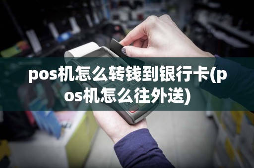 pos机怎么转钱到银行卡(pos机怎么往外送)  第1张