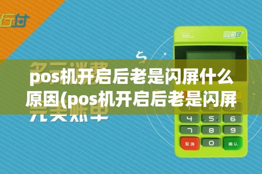 pos机开启后老是闪屏什么原因(pos机开启后老是闪屏)  第1张