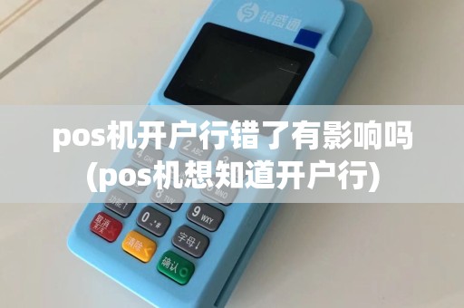 pos机开户行错了有影响吗(pos机想知道开户行)