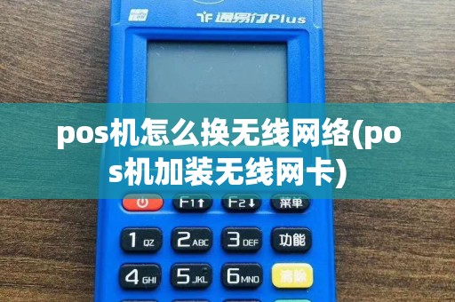 pos机怎么换无线网络(pos机加装无线网卡)