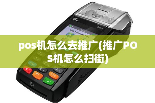 pos机怎么去推广(推广POS机怎么扫街)