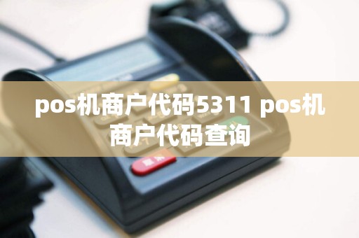 pos机商户代码5311 pos机商户代码查询