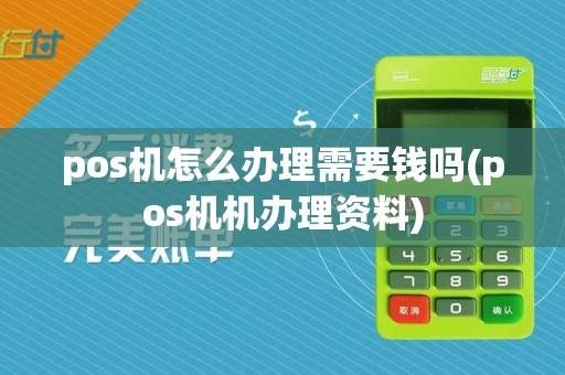 pos机怎么办理需要钱吗(pos机机办理资料)  第1张