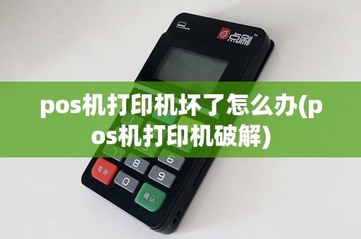 pos机打印机坏了怎么办(pos机打印机破解)