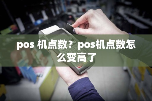 pos 机点数？pos机点数怎么变高了