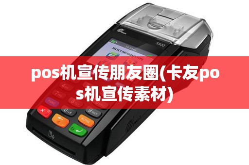 pos机宣传朋友圈(卡友pos机宣传素材)  第1张