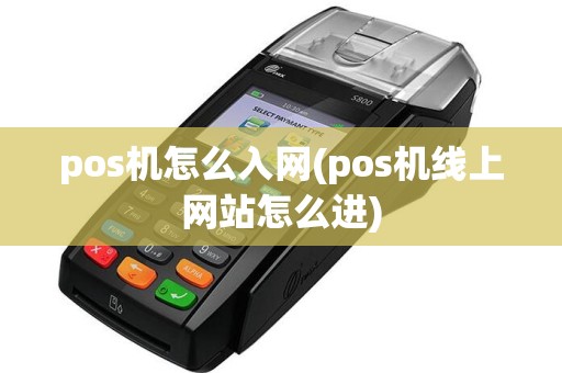 pos机怎么入网(pos机线上网站怎么进)