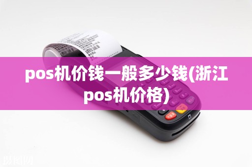 pos机价钱一般多少钱(浙江pos机价格)